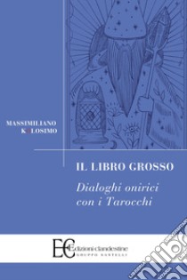 Il libro grosso. Dialoghi onirici con i tarocchi libro di Kolosimo Massimiliano