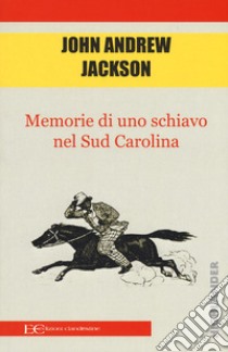 Memorie di uno schiavo nel Sud Carolina libro di Jackson John Andrew