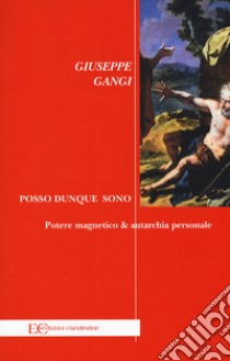 Posso dunque sono. Potere magnetico & autarchia personale libro di Gangi Giuseppe