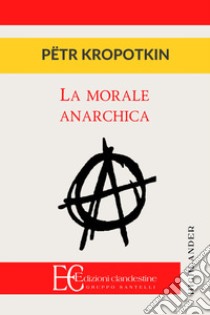 La morale anarchica libro di Kropotkin Pëtr Alekseevic