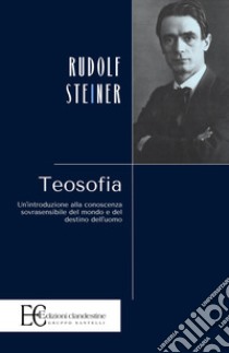 Teosofia. Un'introduzione alla conoscenza sovrasensibile del mondo e del destino dell'uomo libro di Steiner Rudolf