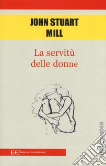 La servitù delle donne libro di Mill John Stuart