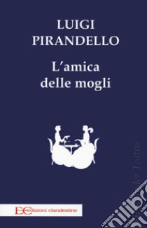 L'amica delle mogli libro di Pirandello Luigi