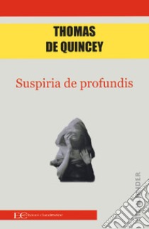 Suspiria de profundis libro di De Quincey Thomas