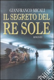 Il segreto del re Sole libro di Micali Gianfranco