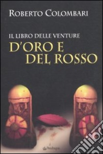 D'Oro e del Rosso. Il libro delle venture libro di Colombari Roberto