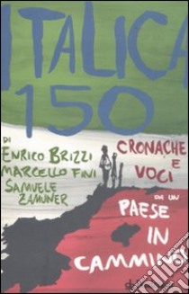 Italica 150. Cronache e voci da un paese in cammino libro di Brizzi Enrico; Fini Marcello; Zamuner Samuele