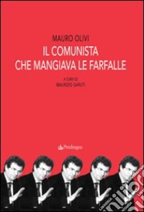 Il comunista che mangiava le farfalle libro di Olivi Mauro; Garuti M. (cur.)