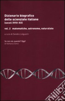 Dizionario biografico delle scienziate italiane (secoli XVIII-XX). Vol. 2: Matematiche, astronome, naturaliste libro di Linguerri S. (cur.)