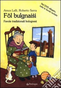 Fol Bulgnaisi. Favole tradizionali bolognesi. Con DVD libro di Lelli Amos; Serra Roberto