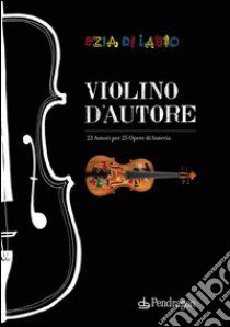 Violino d'autore. Ediz. italiana e inglese libro di Di Labio Ezia