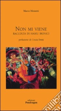 Non mi viene. Raccolta di haiku ironici libro di Mezzetti Marco