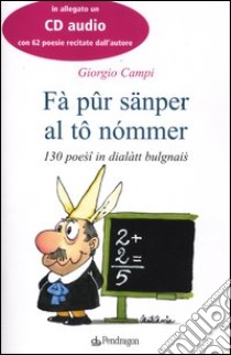 Fà pûr sänper al tô nómmer. 130 poesî in dialàtt bulgnais. Testo bolognese. Con CD Audio libro di Campi Giorgio