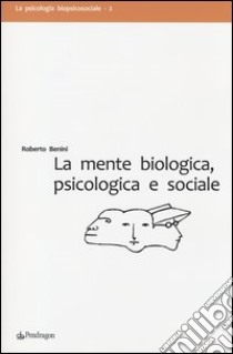 La mente biologica, psicologica e sociale libro di Benini Roberto