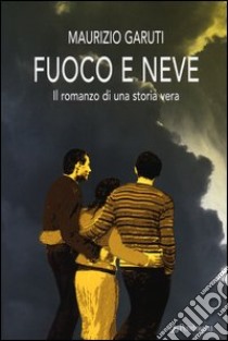 Fuoco e neve libro di Garuti Maurizio