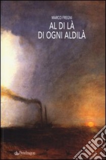 Al di là di ogni aldilà. Racconti, monologhi, lettere e invenzioni dall'oltre libro di Fregni Marco