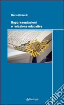 Rappresentazioni e relazione educativa libro di Rizzardi Mario