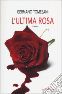 L'ultima rosa libro di Tomesani Germano