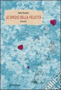 Le spezie della felicità libro di Rossetto Naike