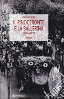 Il rinoceronte e la ballerina. Gennaio '77 libro di Negri Lorenzo