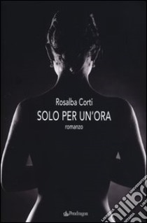 Solo per un'ora libro di Corti Rosalba