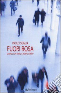 Fuori rosa. Diario di un anno «a bordo campo» libro di Soglia Paolo