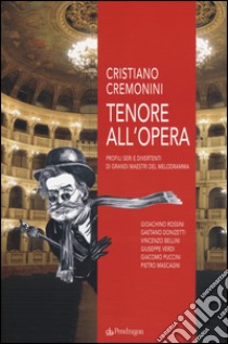 Tenore all'opera. Profili seri e divertenti di grandi maestri del melodramma libro di Cremonini Cristiano