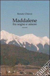 Maddalene fra sogno e amore libro di Chíerzí Renato