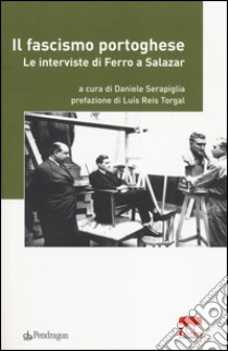 Il fascismo portoghese. Le interviste di Ferro a Salazar libro di Serapiglia D. (cur.)