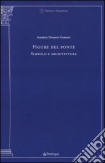 Figure del ponte. Simbolo e architettura libro di Cassani Alberto Giorgio