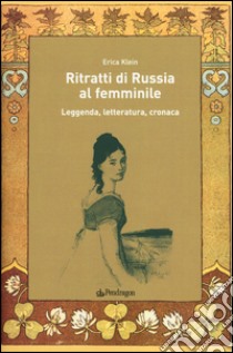 Ritratti di Russia al femminile. Leggenda, letteratura, cronaca libro di Klein Erica