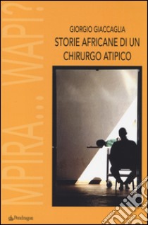 Storie africane di un chirurgo atipico. Mpira... Wapi? libro di Giaccaglia Giorgio