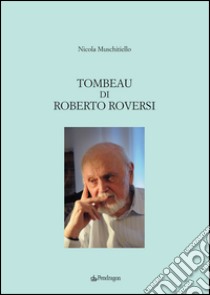 Tombeau di Roberto Roversi libro di Muschitiello Nicola