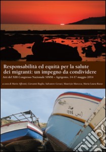 Responsabilità ed equità per la salute dei migranti: un impegno da condividere. Atti del XIII Congresso nazionale SIMM (Agrigento, 14-17 maggio 2014) libro