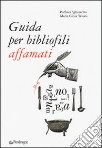 Guida per bibliofili affamati libro di Sghiavetta Barbara; Tavoni Maria Gioia