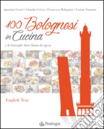 100 bolognesi in cucina e le botteghe dove fanno la spesa. Ediz. italiana e inglese libro