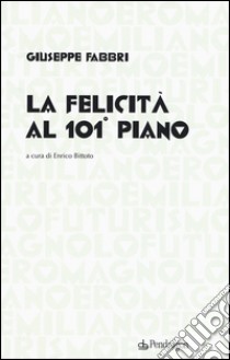 La felicità al 101° piano libro di Fabbri Giuseppe; Bittoto E. (cur.)