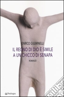 Il regno di Dio è simile a un chicco di senapa libro di Gulminelli Enrico