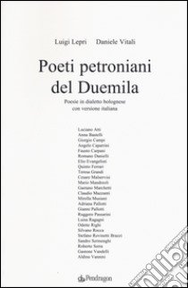 Poeti petroniani del Duemila. Poesie in dialetto bolognese con versione italiana libro di Lepri Luigi; Vitali Daniele