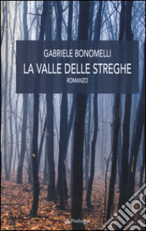 La valle delle streghe libro di Bonomelli Gabriele