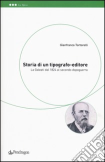 Storia di un tipografo-editore. La Galeati dal 1824 al secondo dopoguerra libro di Tortorelli Gianfranco