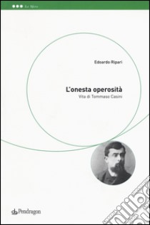 L'onesta operosità. Vita di Tommaso Casini libro di Ripari Edoardo