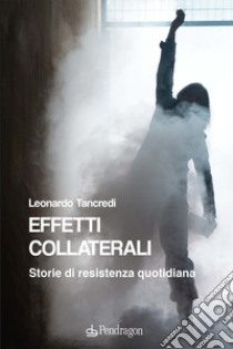 Effetti collaterali. Storie di resistenza quotidiana libro di Tancredi Leonardo