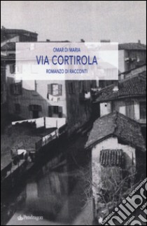 Via Cortirola libro di Di Maria Omar