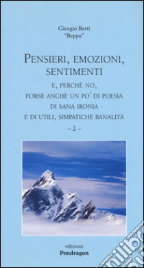 Pensieri, emozioni, sentimenti. E, perché no, forse anche un po'di poesia di sana ironia e di utili, simpatiche banalità. Vol. 2 libro di Berti Giorgio