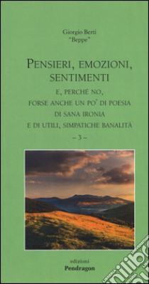 Pensieri, emozioni, sentimenti. E, perché no, forse anche un po' di poesia, di sana ironia e di utili, simpatiche banalità. Vol. 3 libro di Berti Giorgio