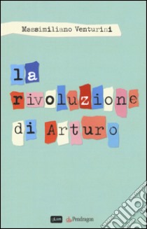 La rivoluzione di Arturo libro di Venturini Massimiliano