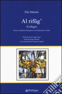 Al rifûg'. Il rifugio. Testo bolognose. Testo italiano a fronte libro di Manini Elio