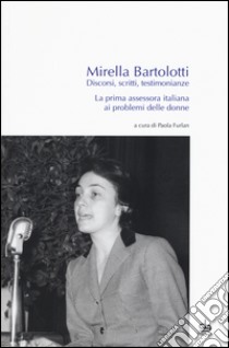 Discorsi, scritti, testimonianze. La prima assessora italiana ai problemi delle donne libro di Bartolotti Mirella; Furlan P. (cur.)