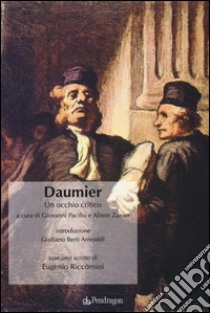 Daumier. Un occhio critico. Ediz. illustrata libro di Pacilio G. (cur.); Zanier A. (cur.)